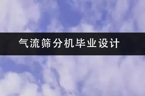 氣流篩分機畢業(yè)設計.png
