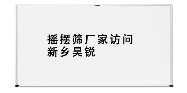 搖擺篩廠家訪問新鄉(xiāng)昊銳.png