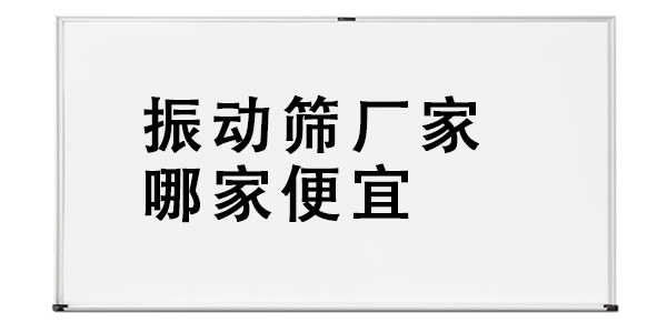 振動(dòng)篩廠家哪家便宜.png